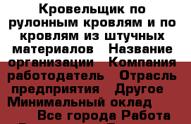 Кровельщик по рулонным кровлям и по кровлям из штучных материалов › Название организации ­ Компания-работодатель › Отрасль предприятия ­ Другое › Минимальный оклад ­ 27 000 - Все города Работа » Вакансии   . Тверская обл.,Нелидово г.